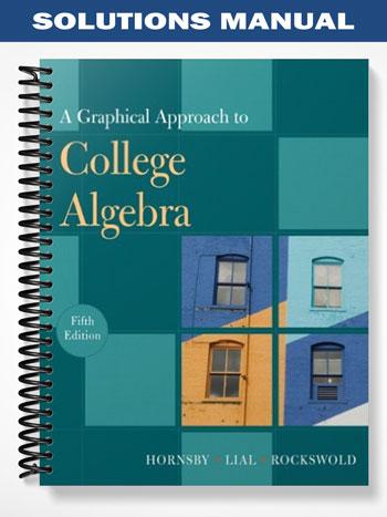 Solutions Manual for A Graphical Approach to College Algebra 5th Edition by Hornsby