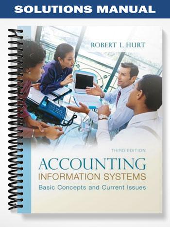 Solutions Manual for Accounting Information Systems Basic Concepts & Current Issues 3rd Edition by Hurt