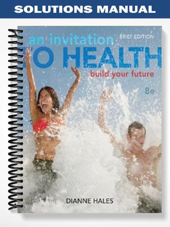 Solutions Manual for An Invitation to Health Building Your Future Brief Edition 8th Edition by Dianne Hales