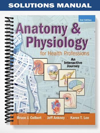 Solutions Manual for Anatomy & Physiology for Health Professions An Interactive Journey 2nd Edition by Colbert