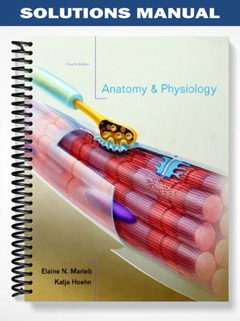 Solutions Manual for Anatomy & Physiology with Interactive Physiology 10-System Suite 4th Edition by Marieb