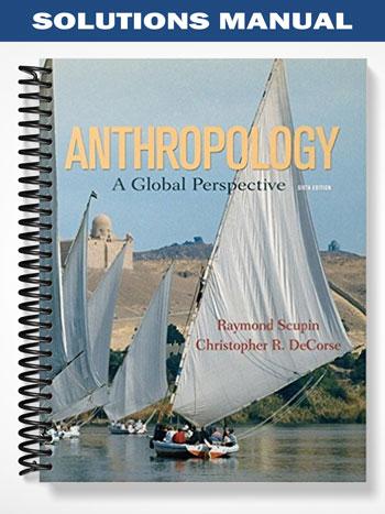 Solutions Manual for Anthropology A Global Perspective 6th Edition by Scupin
