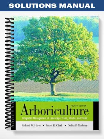 Solutions Manual for Arboriculture Integrated Management of Landscape Trees Shrubs and Vines 4th Edition by Harris
