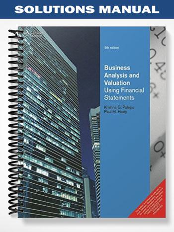 Solutions Manual for Business Analysis Valuation Using Financial Statements 5th Edition by Palepu