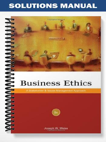 Solutions Manual for Business Ethics A Stakeholder and Issues Management Approach 5th Edition by Weiss