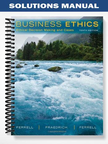 Solutions Manual for Business Ethics Ethical Decision Making & Cases 10th Edition by Ferrell