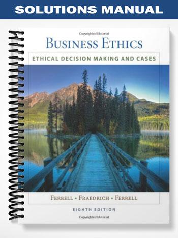 Solutions Manual for Business Ethics Ethical Decision Making & Cases 8th Edition by Ferrell