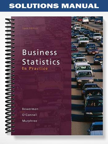 Solutions Manual for Business Statistics in Practice 6th Edition by Bowerman