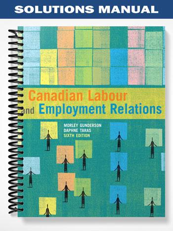Solutions Manual for Canadian Labour and Employment Relations 6th Edition by Gunderson