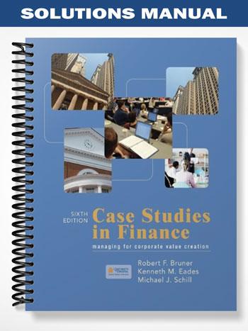 Solutions Manual for Case Studies in Finance Managing for Corporate Value Creation 6th Edition by Bruner