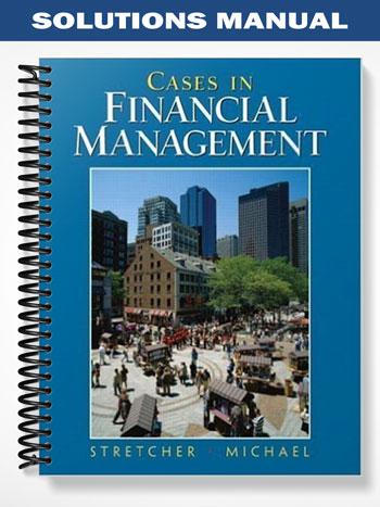 Solutions Manual for Cases in Financial Management 1st Edition by Stretcher