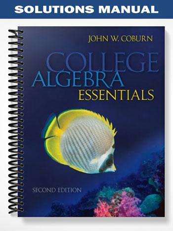 Solutions Manual for College Algebra Essentials 2nd Edition by John Coburn