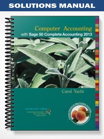 Solutions Manual for Computer Accounting with Sage 50 Complete Accounting 2013 17th Edition by Carol Yacht