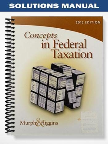 Solutions Manual for Concepts in Federal Taxation 2012 19th Edition by Murphy