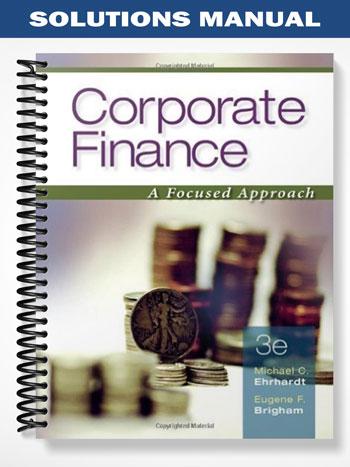 Solutions Manual for Corporate Finance A Focused Approach 3rd Edition by Ehrhardt