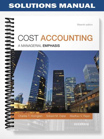 Solutions Manual for Cost Accounting 15th Edition by Horngren