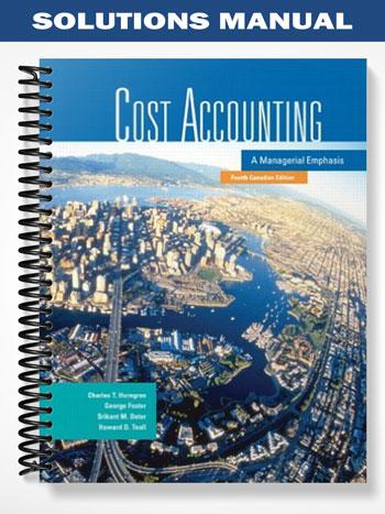 Solutions Manual for Cost Accounting A Managerial Emphasis Fourth Canadian Edition 4th Edition by Horngren