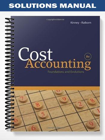 Solutions Manual for Cost Accounting Foundations and Evolutions 8th Edition by Kinney