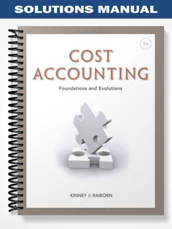 Solutions Manual for Cost Accounting Foundations and Evolutions 9th Edition by Kinney