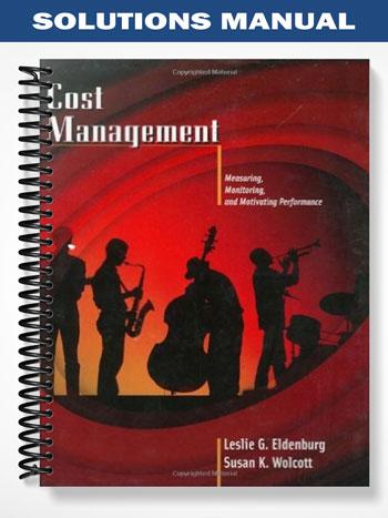 Solutions Manual for Cost Management Measuring Monitoring and Motivating Performance 1st Edition by Eldenburg