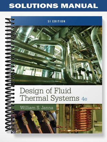 Solutions Manual for Design of Fluid Thermal Systems SI Edition 4th Edition by Janna