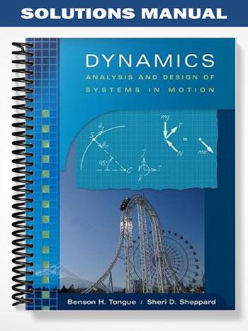Solutions Manual for Dynamics Analysis and Design of Systems in Motion 2005 1st Edition by Tongue