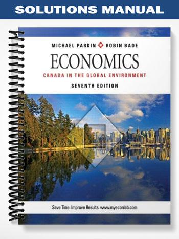 Solutions Manual for Economics Canada in the Global Environment 7th Edition by Parkin