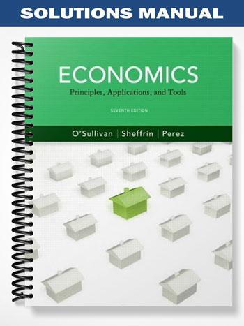 Solutions Manual for Economics Principles Applications and Tools 7th Edition by Osullivan