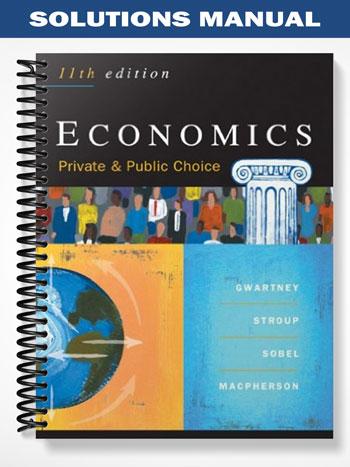 Solutions Manual for Economics Private and Public Choice 11th Edition by Gwartney