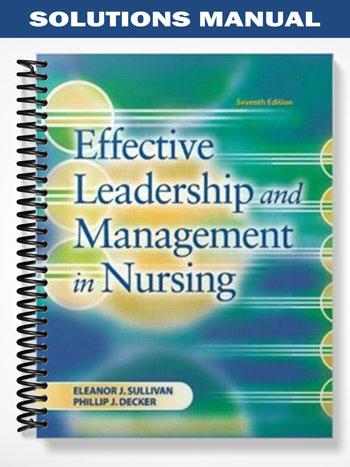 Solutions Manual for Effective Leadership and Management in Nursing 7th Edition by Sullivan