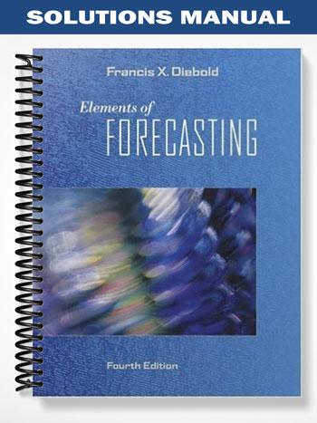 Solutions Manual for Elements of Forecasting 4th Edition by Francis X