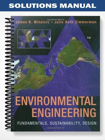 Solutions Manual for Environmental Engineering Fundamentals Sustainability Design 1st Edition by Mihelcic