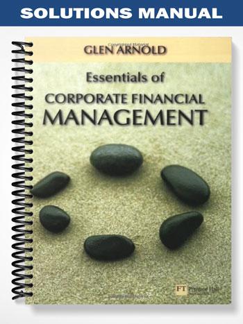 Solutions Manual for Essentials of Corporate Financial Management 1st Edition by Glen Arnold