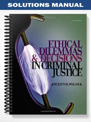 Solutions Manual for Ethical Dilemmas and Decisions in Criminal Justice 7th Edition by Pollock
