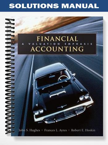 Solutions Manual for Financial Accounting A Valuation Emphasis 1st Edition by Hughes