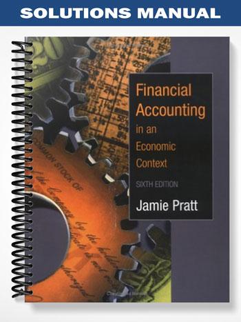 Solutions Manual for Financial Accounting in an Economic Context 6th Edition by Pratt