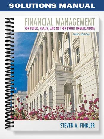 Solutions Manual for Financial Management for Public Health and Not-for-Profit Organizations 3rd Edition by Finkler