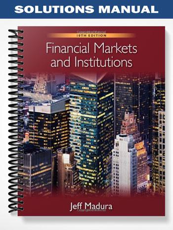 Solutions Manual for Financial Markets and Institutions 10th Edition by Jeff Madura