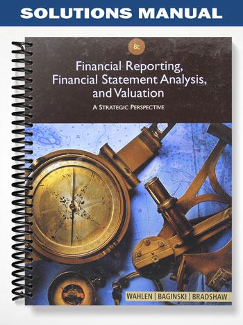 Solutions Manual for Financial Reporting Financial Statement Analysis and Valuation 8th Edition by Wahlen