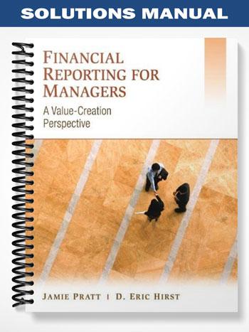 Solutions Manual for Financial Reporting for Managers A Value-Creation Perspective 1st Edition by Pratt