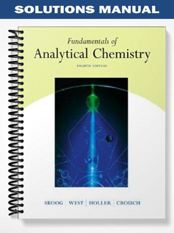 Solutions Manual for Fundamentals of Analytical Chemistry 8th Edition by Skoog