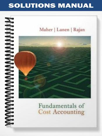 Solutions Manual for Fundamentals of Cost Accounting 1st Edition by Michael