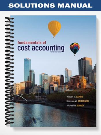 Solutions Manual for Fundamentals of Cost Accounting 4th Edition by Lanen