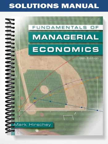 Solutions Manual for Fundamentals of Managerial Economics 9th Edition by Mark Hirschey