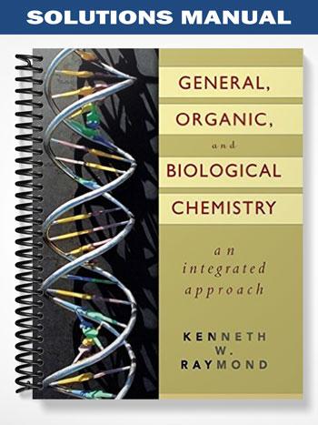 Solutions Manual for General Organic and Biological Chemistry An Integrated Approach 1st Edition by Raymond