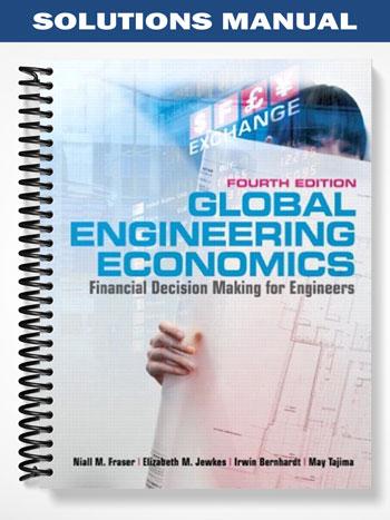 Solutions Manual for Global Engineering Economics Financial Decision Making for Engineers 4th Edition by Fraser