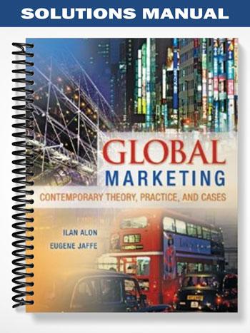 Solutions Manual for Global Marketing Contemporary Theory Practice and Cases 1st Edition by Alon