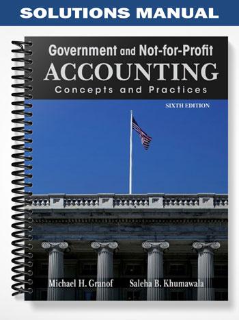 Solutions Manual for Government and Not-for-Profit Accounting Concepts and Practices 6th Edition by Granof