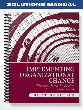 Solutions Manual for Implementing Organizational Change Theory Into Practice 2nd Edition by Bert Spector
