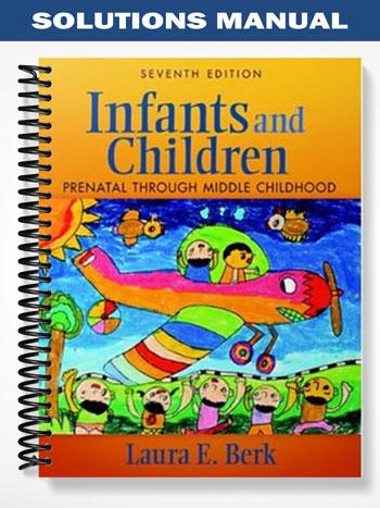 Solutions Manual for Infants and Children Prenatal Through Middle Childhood 7th Edition by Berk